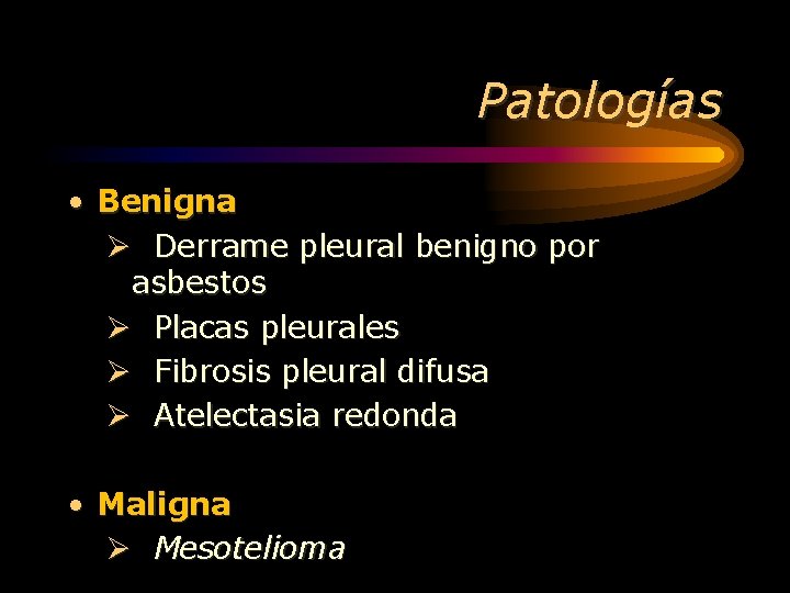 Patologías • Benigna Ø Derrame pleural benigno por asbestos Ø Placas pleurales Ø Fibrosis