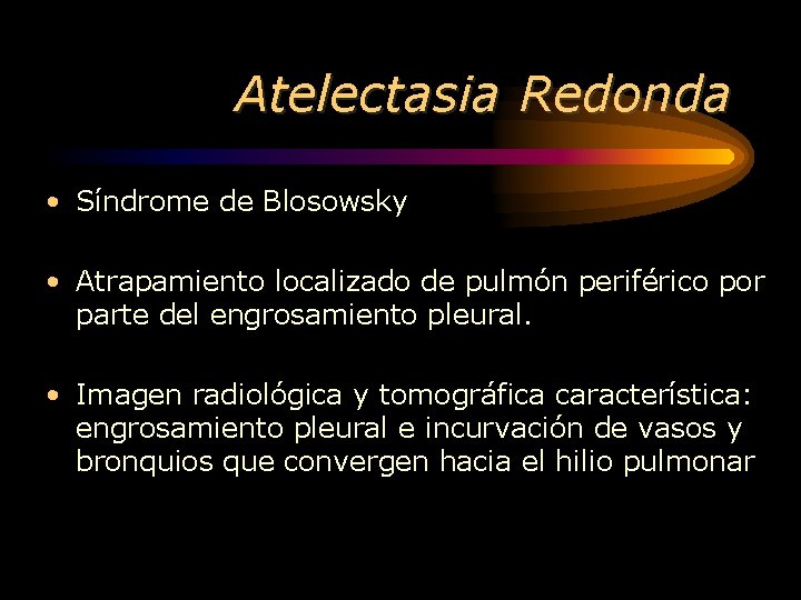 Atelectasia Redonda • Síndrome de Blosowsky • Atrapamiento localizado de pulmón periférico por parte