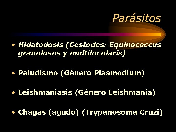 Parásitos • Hidatodosis (Cestodes: Equinococcus granulosus y multilocularis) • Paludismo (Género Plasmodium) • Leishmaniasis