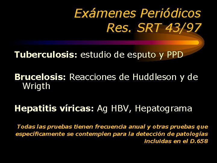 Exámenes Periódicos Res. SRT 43/97 Tuberculosis: estudio de esputo y PPD Brucelosis: Reacciones de
