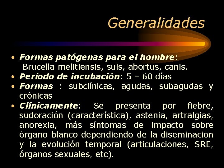 Generalidades • Formas patógenas para el hombre: Brucella melitiensis, suis, abortus, canis. • Período