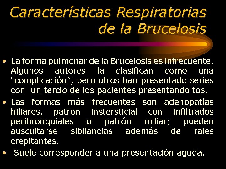 Características Respiratorias de la Brucelosis • La forma pulmonar de la Brucelosis es infrecuente.