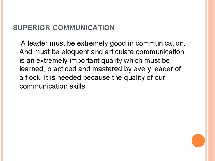 SUPERIOR COMMUNICATION A leader must be extremely good in communication. And must be eloquent