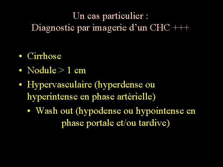 Un cas particulier : Diagnostic par imagerie d’un CHC +++ • Cirrhose • Nodule