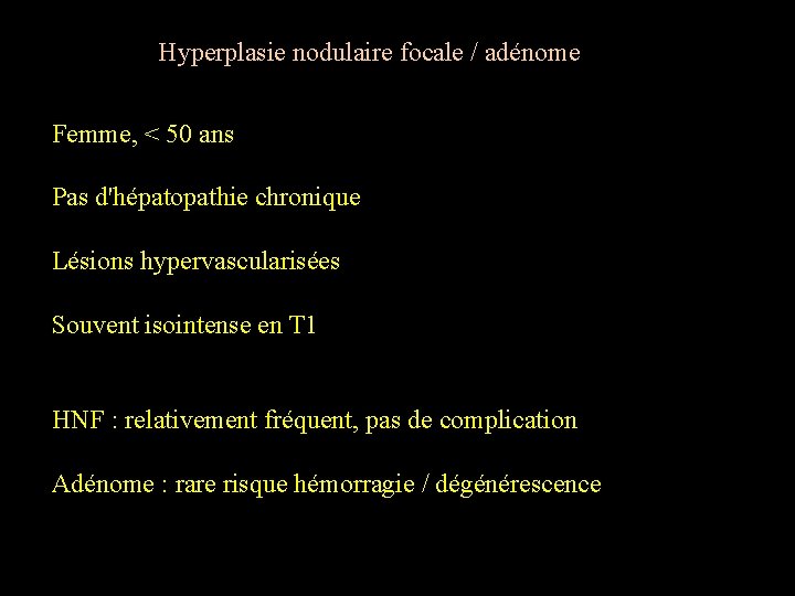 Hyperplasie nodulaire focale / adénome Femme, < 50 ans Pas d'hépatopathie chronique Lésions hypervascularisées