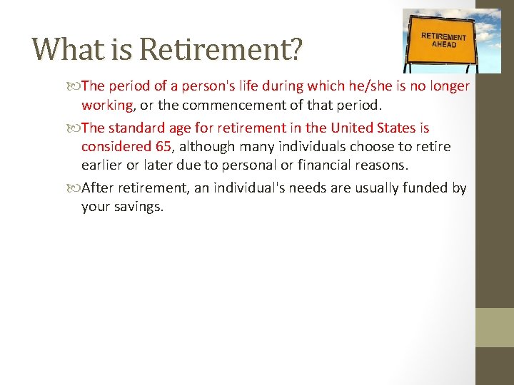 What is Retirement? The period of a person's life during which he/she is no