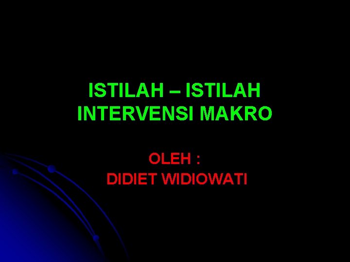 ISTILAH – ISTILAH INTERVENSI MAKRO OLEH : DIDIET WIDIOWATI 