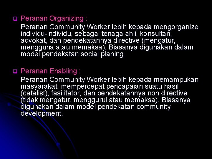 q Peranan Organizing : Peranan Community Worker lebih kepada mengorganize individu-individu, sebagai tenaga ahli,