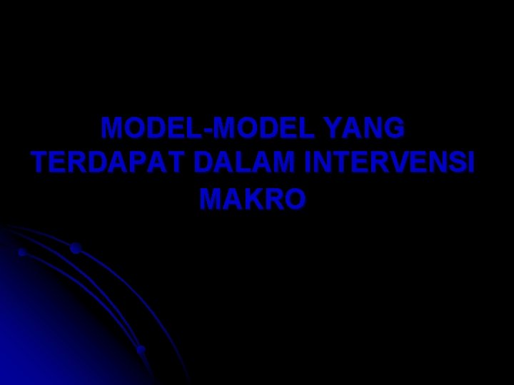 MODEL-MODEL YANG TERDAPAT DALAM INTERVENSI MAKRO 