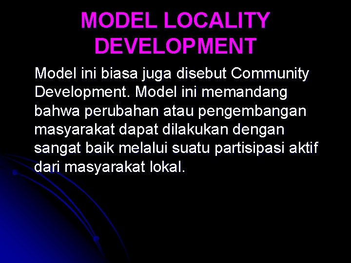 MODEL LOCALITY DEVELOPMENT Model ini biasa juga disebut Community Development. Model ini memandang bahwa