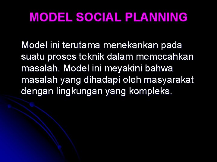 MODEL SOCIAL PLANNING Model ini terutama menekankan pada suatu proses teknik dalam memecahkan masalah.