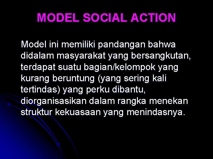 MODEL SOCIAL ACTION Model ini memiliki pandangan bahwa didalam masyarakat yang bersangkutan, terdapat suatu