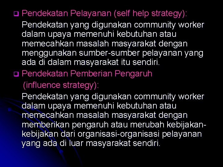 Pendekatan Pelayanan (self help strategy): Pendekatan yang digunakan community worker dalam upaya memenuhi kebutuhan