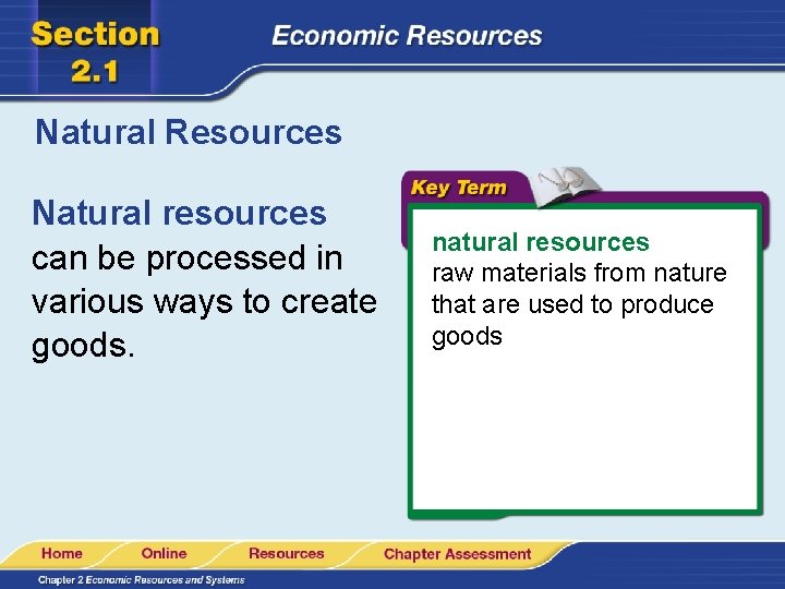 Natural Resources Natural resources can be processed in various ways to create goods. natural