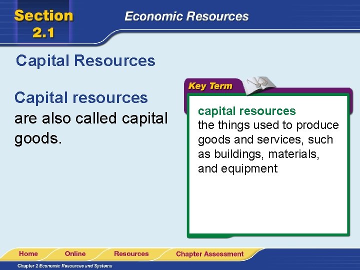 Capital Resources Capital resources are also called capital goods. capital resources the things used