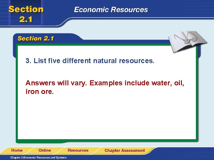 3. List five different natural resources. Answers will vary. Examples include water, oil, iron