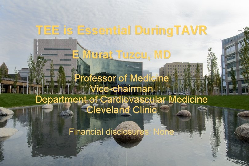 TEE is Essential During. TAVR E Murat Tuzcu, MD Professor of Medicine Vice-chairman Department