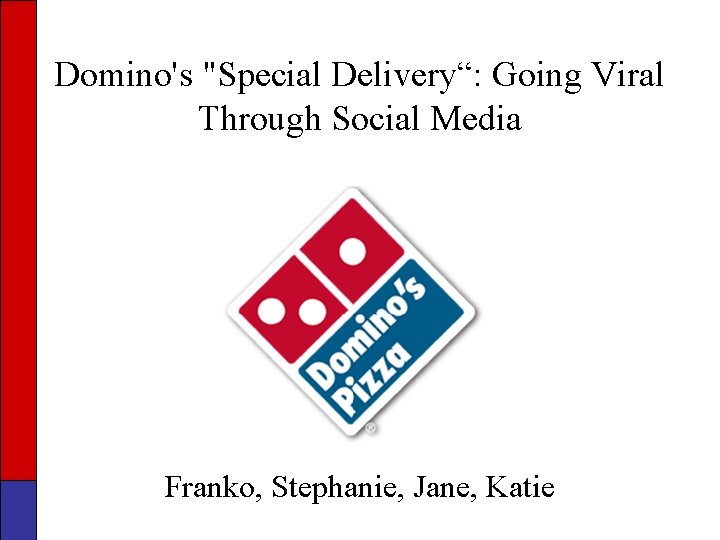 Domino's "Special Delivery“: Going Viral Through Social Media Franko, Stephanie, Jane, Katie 