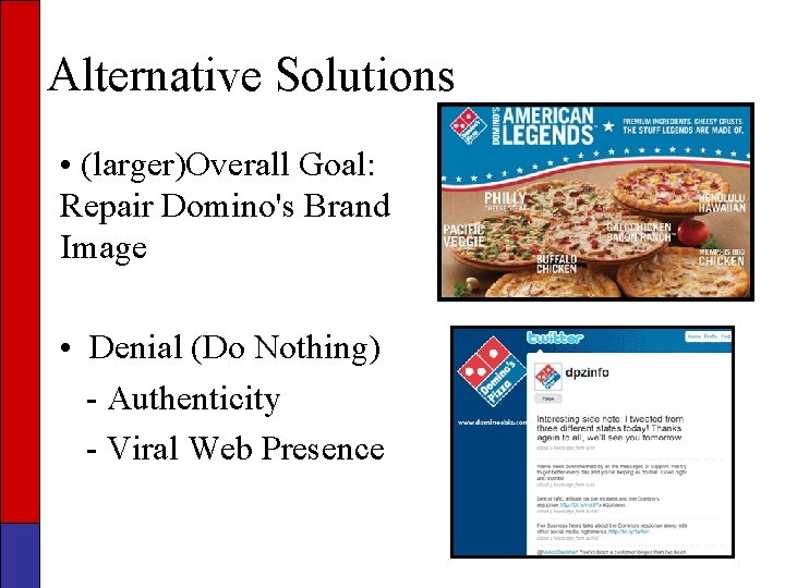 Alternative Solutions • (larger)Overall Goal: Repair Domino's Brand Image • Denial (Do Nothing) -