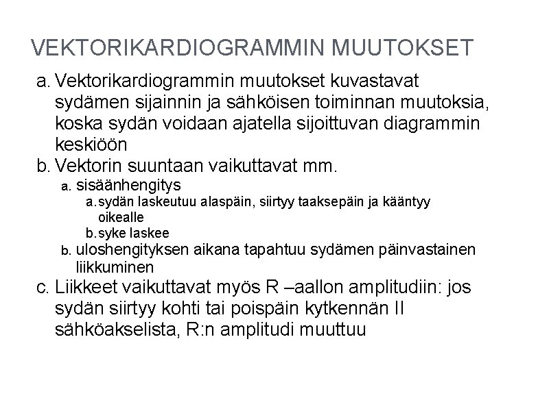 VEKTORIKARDIOGRAMMIN MUUTOKSET a. Vektorikardiogrammin muutokset kuvastavat sydämen sijainnin ja sähköisen toiminnan muutoksia, koska sydän