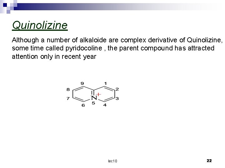 Quinolizine Although a number of alkaloide are complex derivative of Quinolizine, some time called