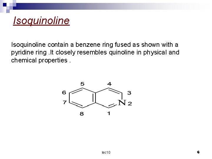 Isoquinoline contain a benzene ring fused as shown with a pyridine ring. It closely