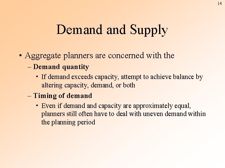 14 Demand Supply • Aggregate planners are concerned with the – Demand quantity •