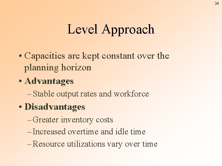 34 Level Approach • Capacities are kept constant over the planning horizon • Advantages