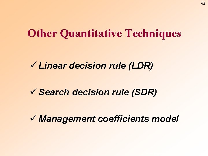 62 Other Quantitative Techniques ü Linear decision rule (LDR) ü Search decision rule (SDR)