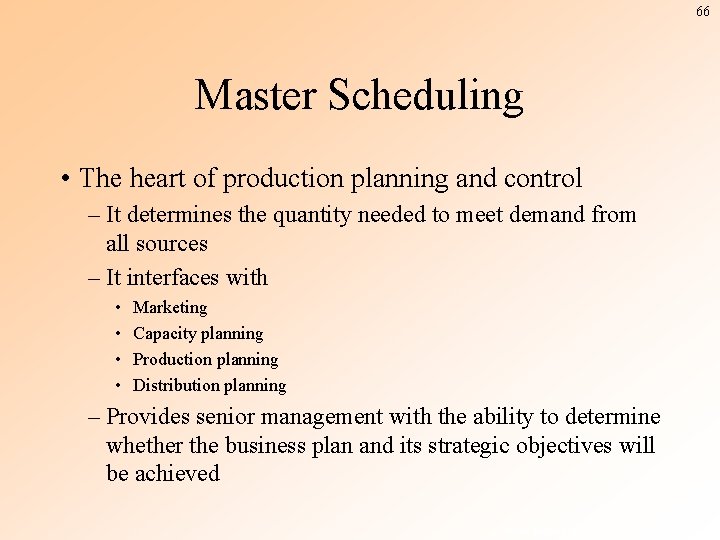 66 Master Scheduling • The heart of production planning and control – It determines