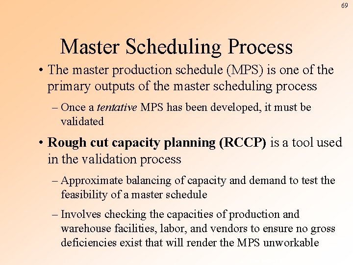 69 Master Scheduling Process • The master production schedule (MPS) is one of the