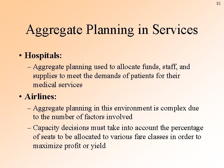 81 Aggregate Planning in Services • Hospitals: – Aggregate planning used to allocate funds,