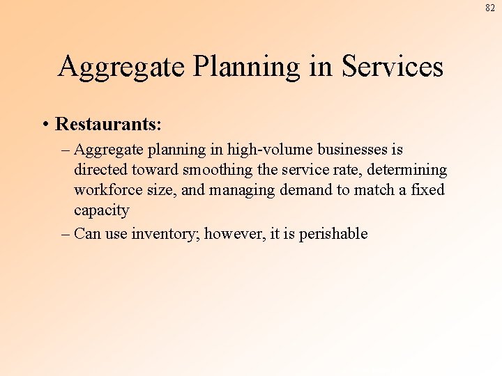 82 Aggregate Planning in Services • Restaurants: – Aggregate planning in high-volume businesses is