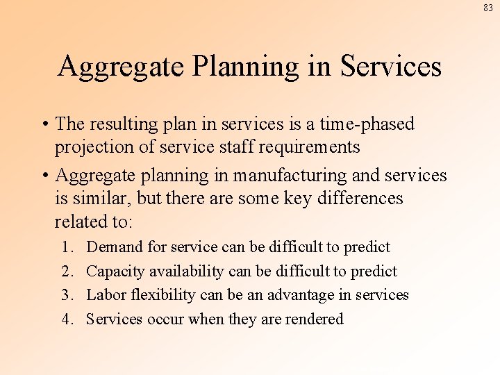 83 Aggregate Planning in Services • The resulting plan in services is a time-phased