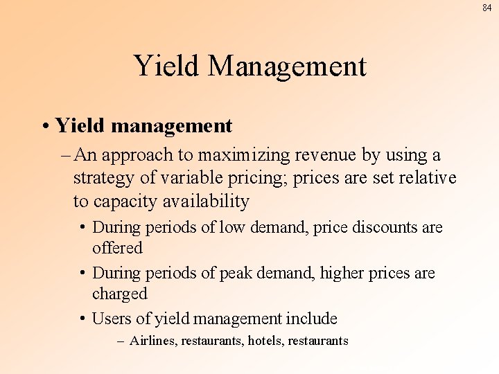 84 Yield Management • Yield management – An approach to maximizing revenue by using