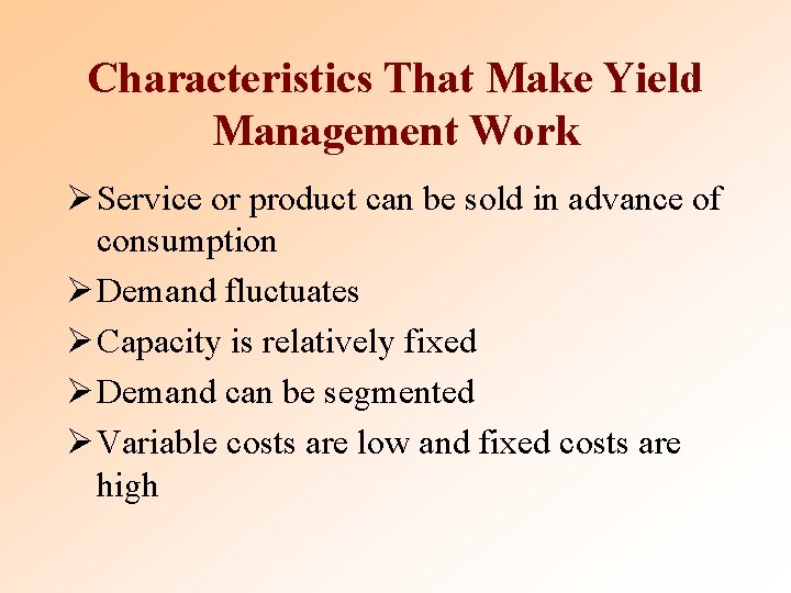 Characteristics That Make Yield Management Work Ø Service or product can be sold in