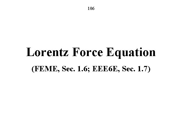 106 Lorentz Force Equation (FEME, Sec. 1. 6; EEE 6 E, Sec. 1. 7)