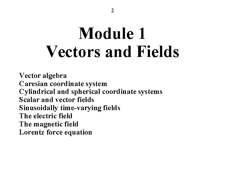 2 Module 1 Vectors and Fields Vector algebra Caresian coordinate system Cylindrical and spherical