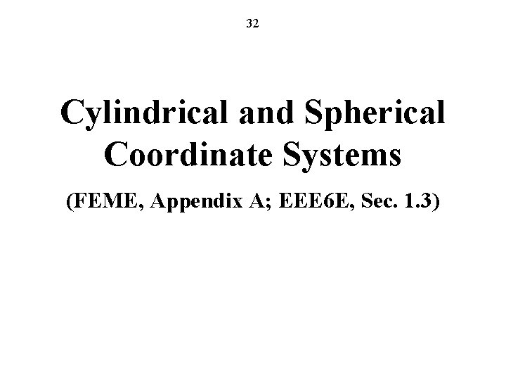 32 Cylindrical and Spherical Coordinate Systems (FEME, Appendix A; EEE 6 E, Sec. 1.