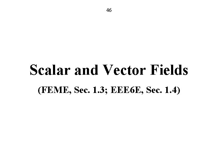 46 Scalar and Vector Fields (FEME, Sec. 1. 3; EEE 6 E, Sec. 1.