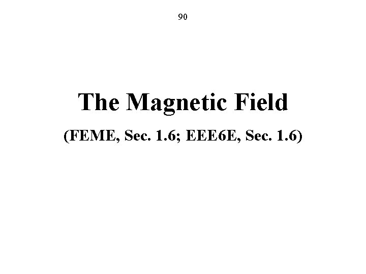 90 The Magnetic Field (FEME, Sec. 1. 6; EEE 6 E, Sec. 1. 6)