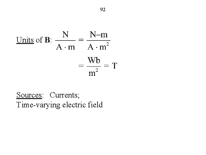 92 Units of B: Sources: Currents; Time-varying electric field 