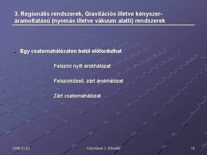 3. Regionális rendszerek, Gravitációs illetve kényszeráramoltatású (nyomás illetve vákuum alatti) rendszerek Egy csatornahálózaton belül