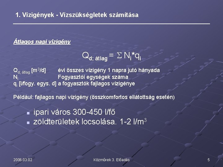 1. Vízigények - Vízszükségletek számítása Átlagos napi vízigény Qd; átlag = S Ni*qi Qd;