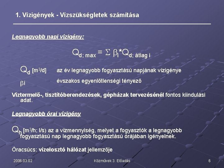 1. Vízigények - Vízszükségletek számítása Legnagyobb napi vízigény: Qd; max = S bi*Qd; átlag