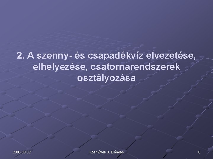 2. A szenny- és csapadékvíz elvezetése, elhelyezése, csatornarendszerek osztályozása 2006. 03. 02 Közművek 3.