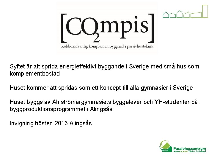 Syftet är att sprida energieffektivt byggande i Sverige med små hus som komplementbostad Huset
