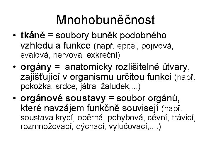 Mnohobuněčnost • tkáně = soubory buněk podobného vzhledu a funkce (např. epitel, pojivová, svalová, Mnohobuněčnost • tkáně = soubory buněk podobného vzhledu a funkce (např. epitel, pojivová, svalová,