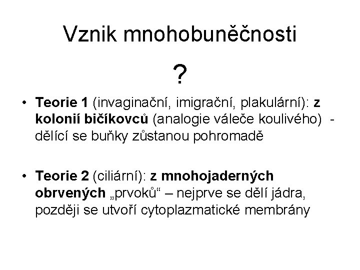 Vznik mnohobuněčnosti ? • Teorie 1 (invaginační, imigrační, plakulární): z kolonií bičíkovců (analogie váleče Vznik mnohobuněčnosti ? • Teorie 1 (invaginační, imigrační, plakulární): z kolonií bičíkovců (analogie váleče