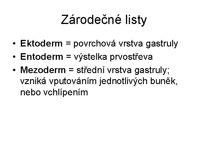Zárodečné listy • Ektoderm = povrchová vrstva gastruly • Entoderm = výstelka prvostřeva • Zárodečné listy • Ektoderm = povrchová vrstva gastruly • Entoderm = výstelka prvostřeva •